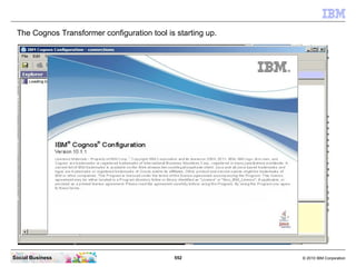 The Cognos Transformer configuration tool is starting up.




Social Business                              552            ...