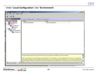Under “Local Configuration” click “Environment”.




Social Business                             553       © 2010 IBM Corp...