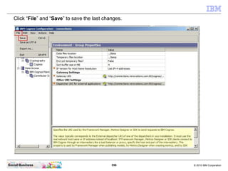 Click “File” and “Save” to save the last changes.




Social Business                                556     © 2010 IBM Co...