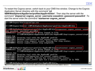 To restart the Cognos server, switch back to your CMD line window. Change to the Cognos
 Application Server directory with...