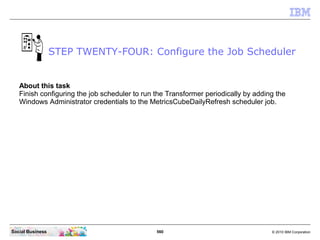 STEP TWENTY-FOUR: Configure the Job Scheduler


   About this task
   Finish configuring the job scheduler to run the Tran...