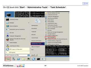 On OS level click “Start” - “Administrative Tools” - “Task Scheduler”.




Social Business                              56...