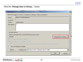 Click the “Change User or Group...” button.




Social Business                                564   © 2010 IBM Corporation
 