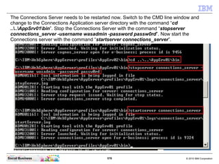 The Connections Server needs to be restarted now. Switch to the CMD line window and
 change to the Connections Application...