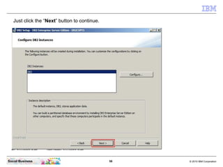 Just click the “Next” button to continue.




Social Business                                58   © 2010 IBM Corporation
 