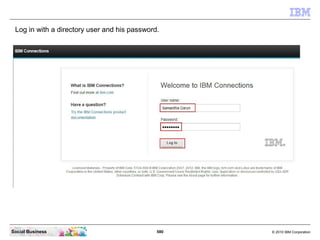 Log in with a directory user and his password.




Social Business                               580   © 2010 IBM Corporat...