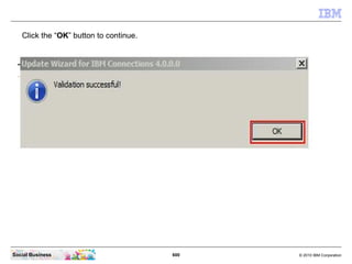 Click the “OK” button to continue.




Social Business                         600   © 2010 IBM Corporation
 