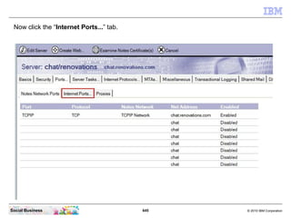 In the navigator open “Configuration” - “Servers” and then click “All Server Documents”.




Social Business              ...
