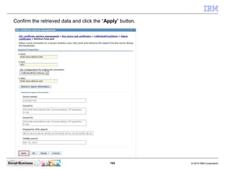Now click the “Signer certificates” link.




Social Business                              704   © 2010 IBM Corporation
 