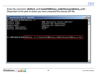 Enter the command “db2licm -a C:installDB2ese_odb2licensedb2ese_o.lic”.
     Dependant of the path to where you have unpac...