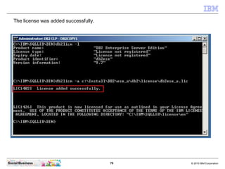 The license was added successfully.




Social Business                          79   © 2010 IBM Corporation
 