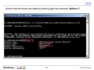 Confirm that the license was added by entering again the command “db2licm -l”.




Social Business                        ...