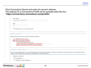 To verify the configuration:

 1)Login to the Sametime web client (either using the Sametime 8.5.2 Proxy server or the
 Sa...