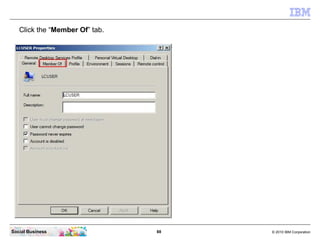 Click the “Member Of” tab.




Social Business                 88   © 2010 IBM Corporation
 