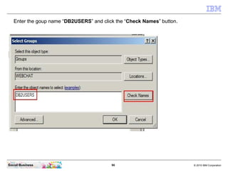Enter the goup name “DB2USERS” and click the “Check Names” button.




Social Business                           90       ...