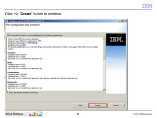 Click the “Create” button to continue.




Social Business                          99   © 2010 IBM Corporation
 