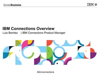 IBM Connections Overview
Luis Benitez   | IBM Connections Product Manager




                           #ibmconnections
 