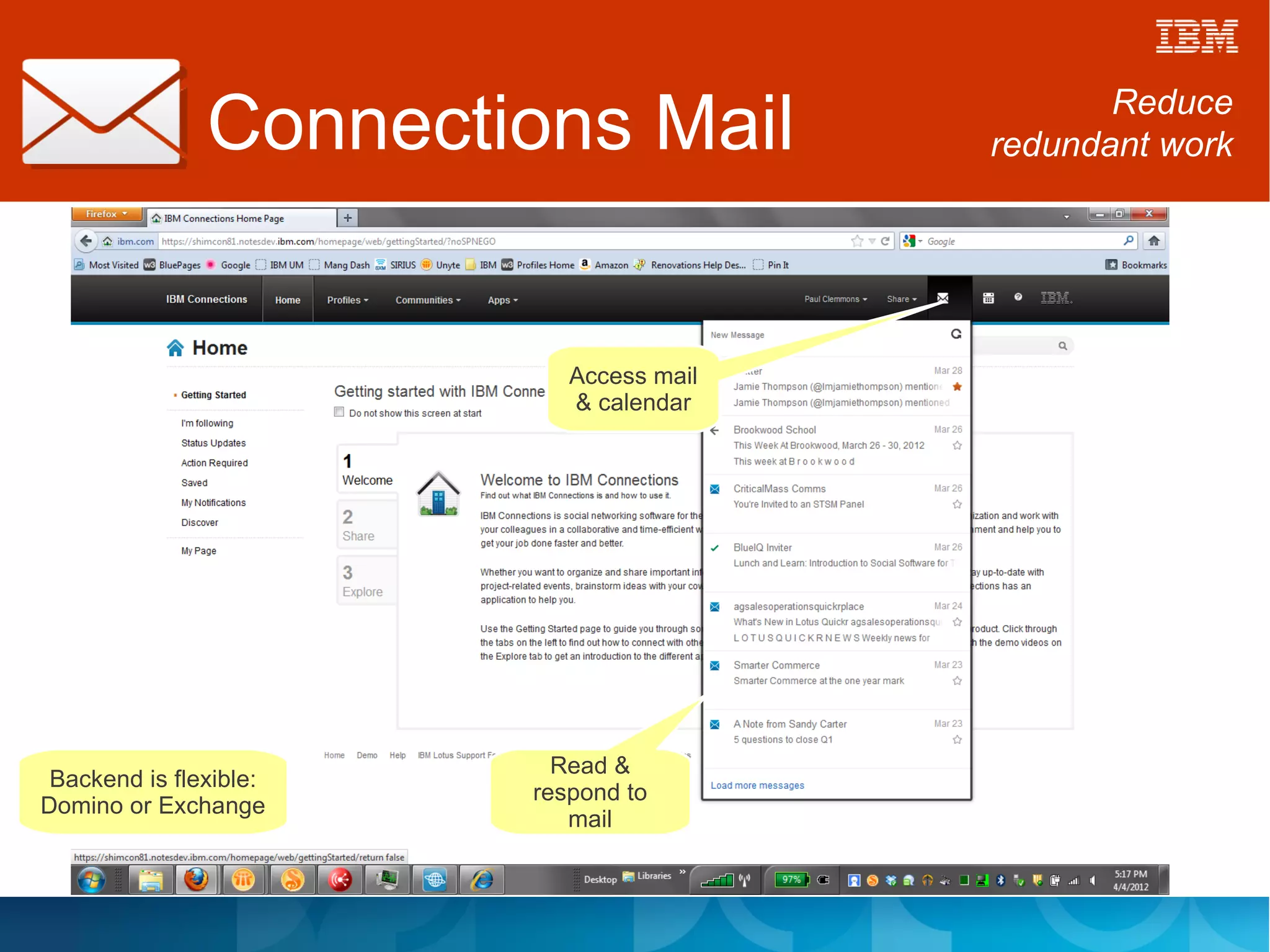 Connections Mail                 Reduce
                                         redundant work




                           Access mail
                           & calendar




                          Read &
 Backend is flexible:
                        respond to
Domino or Exchange
                           mail
 