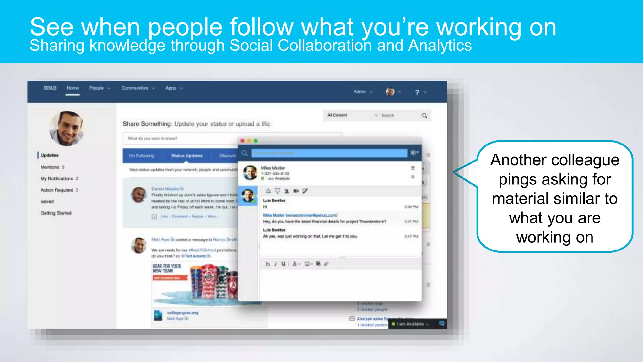 See when people follow what you’re working on
Sharing knowledge through Social Collaboration and Analytics
Another colleague
pings asking for
material similar to
what you are
working on
 