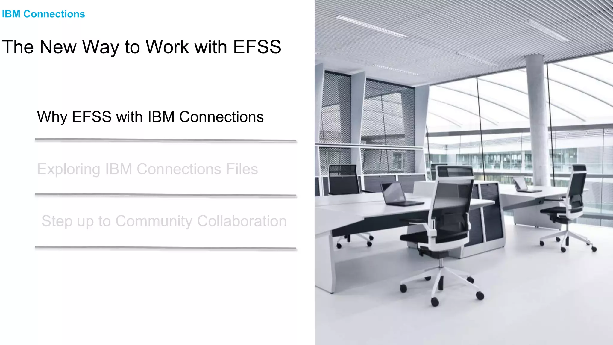 Exploring IBM Connections Files
Why EFSS with IBM Connections
IBM Connections
The New Way to Work with EFSS
Step up to Community Collaboration
 