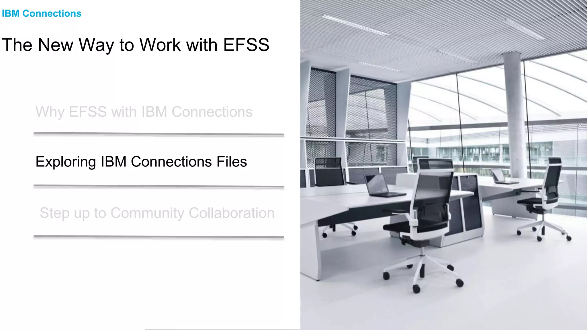 Exploring IBM Connections Files
Why EFSS with IBM Connections
IBM Connections
The New Way to Work with EFSS
Step up to Community Collaboration
 