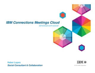 © 2015 IBM Corporation
IBM Connections Meetings Cloud
Heber Lopes
Social Consultant & Collaboration
ibmcloud.com/social
 
