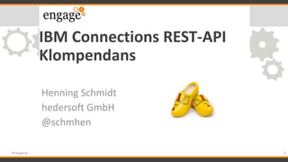 IBM Connections REST-API
Klompendans
Henning Schmidt
hedersoft GmbH
@schmhen
1#engageug
 