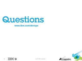 58 © 2015 IBM Corporation
www.ibm.com/devops
 