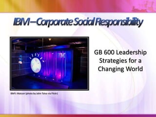 GB 600 Leadership
Strategies for a
Changing World
IBM’s Watson (photo by John Tolva via Flickr)
 