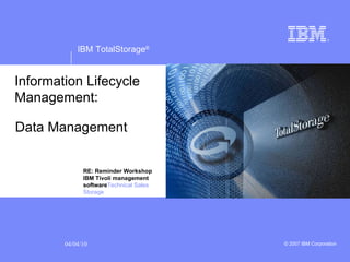 Data Management Information Lifecycle Management: RE: Reminder Workshop IBM Tivoli management software Technical Sales Storage IBM Nederland 