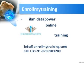 Enrollmytraining
• ibm datapower
• online
training
info@enrollmytraining.com
Call Us:+91-9705981289
 