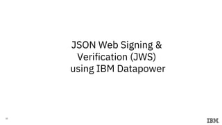25
JSON Web Signing &
Verification (JWS)
using IBM Datapower
 