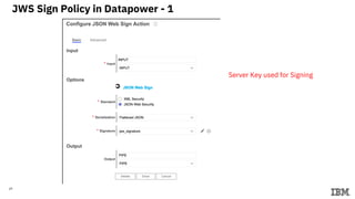 29
JWS Sign Policy in Datapower - 1
Server Key used for Signing
 
