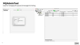 8
MQAdminTool
Used for managing the queues & messages for testing
 