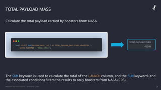 IBM Applied Data Science Capstone | Daniel Barnes | 2022 26
26
TOTAL PAYLOAD MASS
Calculate the total payload carried by boosters from NASA.
The SUM keyword is used to calculate the total of the LAUNCH column, and the SUM keyword (and
the associated condition) filters the results to only boosters from NASA (CRS).
 
