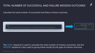 IBM Applied Data Science Capstone | Daniel Barnes | 2022 30
30
TOTAL NUMBER OF SUCCESSFUL AND FAILURE MISSION OUTCOMES
Calculate the total number of successful and failure mission outcome.
The COUNT keyword is used to calculate the total number of mission outcomes, and the
GROUPBY keyword is also used to group these results by the type of mission outcome.
 