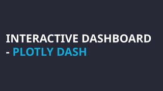 INTERACTIVE DASHBOARD
- PLOTLY DASH
 