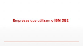 Empresas que utilizam o IBM DB2
 