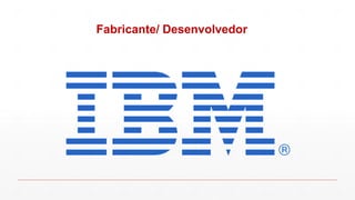 Fabricante/ Desenvolvedor
 