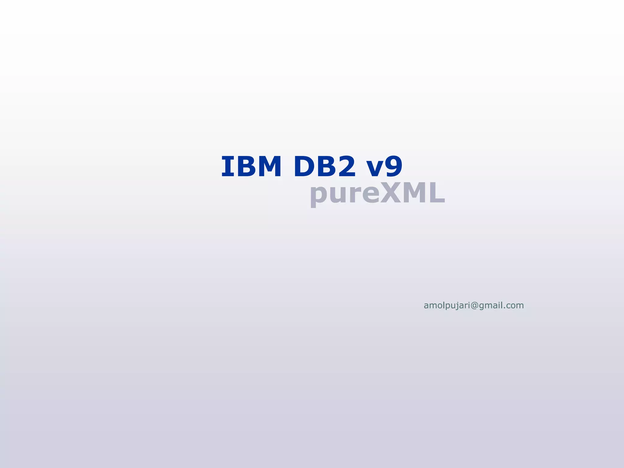 IBM DB2 v9
     pureXML


          amolpujari@gmail.com
 