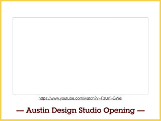 https://www.youtube.com/watch?v=FzUrﬁ-GWeI
— Austin Design Studio Opening —
 