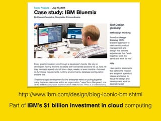 Part of IBM’s $1 billion investment in cloud computing
http://www.ibm.com/design/blog-iconic-bm.shtml
 