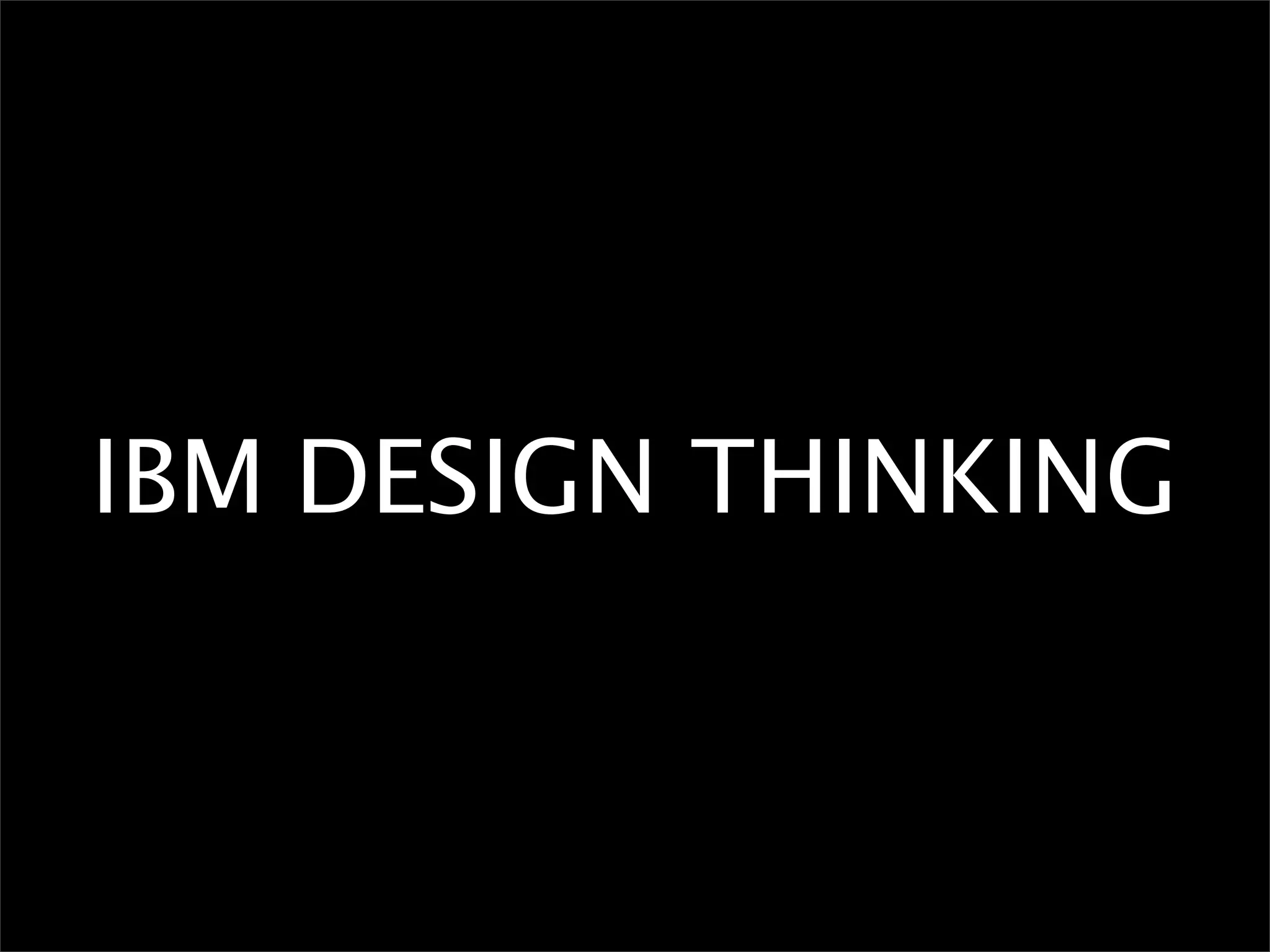 IBM DESIGN THINKING
 