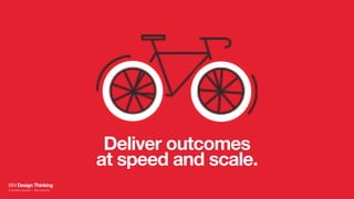 Deliver outcomes
at speed and scale.
IBM Design Thinking
© 2016 IBM Corporation | IBM Confidential
 