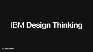 IBM Design Thinking
IBM Design Thinking
© 2016 IBM Corporation | IBM Confidential
 
