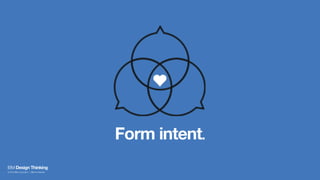 Form intent.
IBM Design Thinking
© 2016 IBM Corporation | IBM Confidential
 