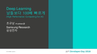 © 2018 IBM Corporation
조규남 /mystous@
Samsung Research
삼성전자
Deep Learning
남들보다 100배 빠르게
(High Performance Computing for AI)
 