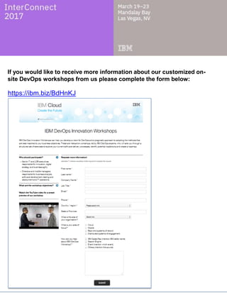 https://ibm.biz/BdHnKJ
If you would like to receive more information about our customized on-
site DevOps workshops from us please complete the form below:
 