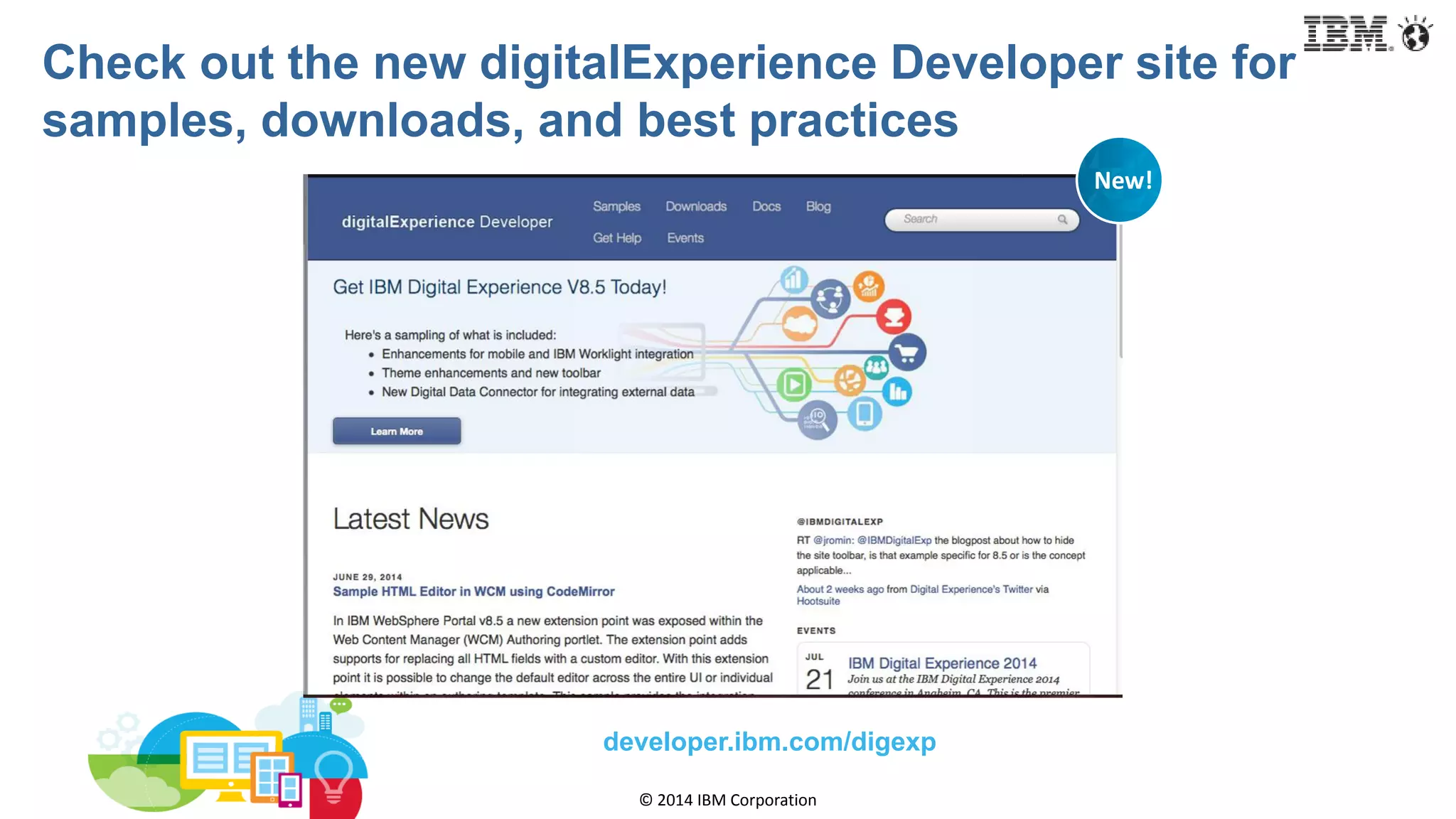 © 2014 IBM Corporation
Check out the new digitalExperience Developer site for
samples, downloads, and best practices
New!
developer.ibm.com/digexp
 