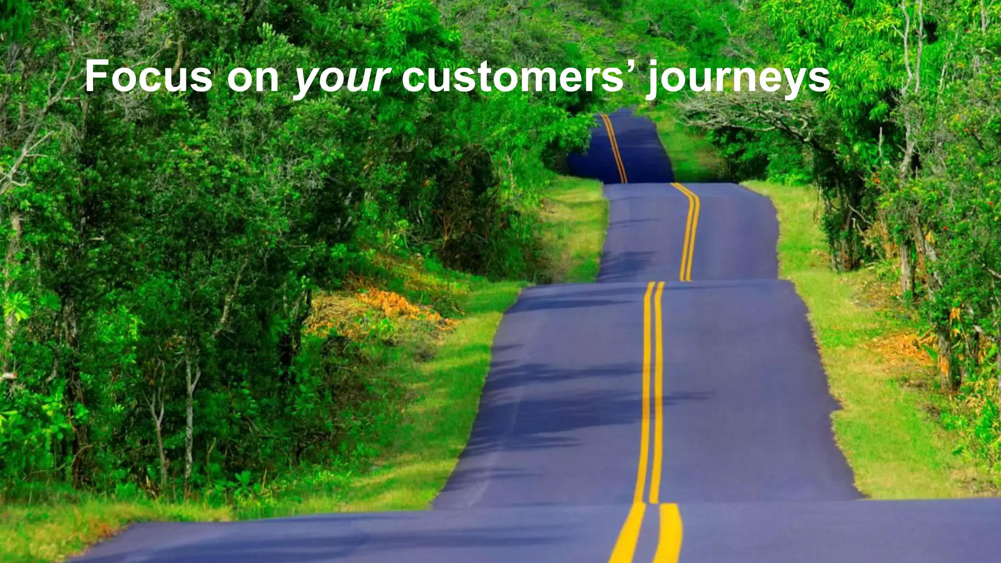© 2012 Forrester Research, Inc. Reproduction Prohibited
Focus on your customers’ journeys
 